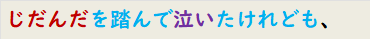 じだんだを踏んで泣いたけれども、