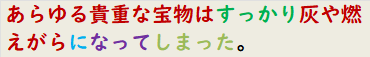あらゆる貴重な宝物はすっかり灰や燃えがらになってしまった。