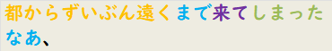 都からずいぶん遠くまで来てしまったなあ、