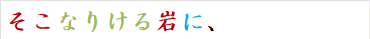 そこなりける岩に、