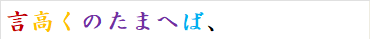 言高くのたまへば、