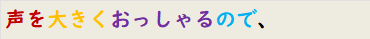 声を大きくおっしゃるので、