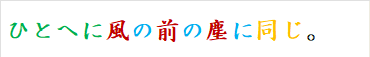 ひとへに風の前の塵に同じ。