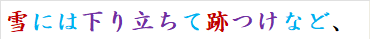 雪には下り立ちて跡つけなど、