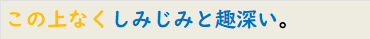 この上なくしみじみと趣深い。