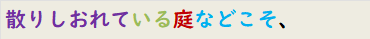散りしおれている庭などこそ、