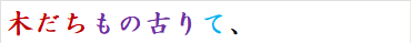 木だちもの古りて、