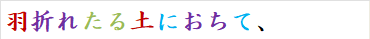 羽折れたる土におちて、
