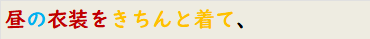 昼の衣装をきちんと着て、