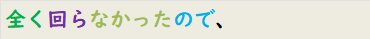 全く回らなかったので、