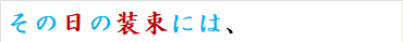 その日の装束には、