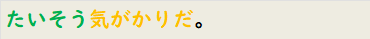 たいそう気がかりだ。