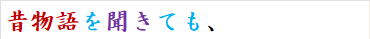 昔物語を聞きても、