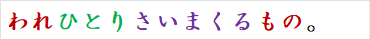 われひとりさいまくるもの。