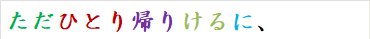 ただひとり帰りけるに、