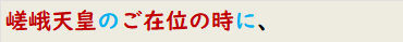 嵯峨天皇のご在位の時に、