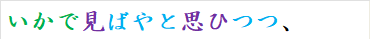 いかで見ばやと思ひつつ、