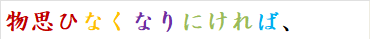 物思ひなくなりにければ、