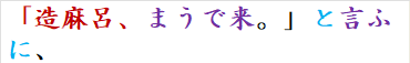「造麻呂、まうで来。」と言ふに、