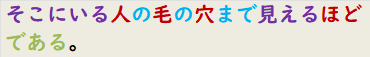 そこにいる人の毛の穴まで見えるほどである。