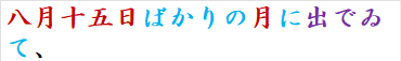 八月十五日ばかりの月に出でゐて、