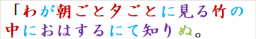 「わが朝ごと夕ごとに見る竹の中におはするにて知りぬ。