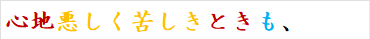心地悪しく苦しきときも、