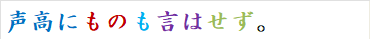 声高にものも言はせず。