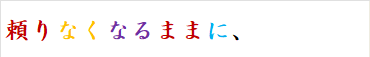 頼りなくなるままに、