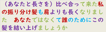 （あなたと長さを）比べ合って来た私の振り分け髪も肩よりも長くなりました　あなたではなくて誰のためにこの髪を結い上げましょうか　
