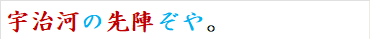宇治河の先陣ぞや。
