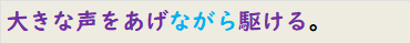 大きな声をあげながら駆ける。