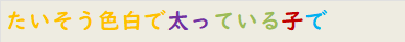 たいそう色白で太っている子で