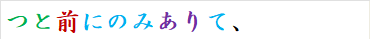 つと前にのみありて、