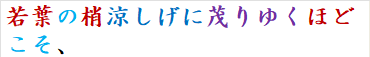 若葉の梢涼しげに茂りゆくほどこそ、