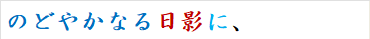 のどやかなる日影に、