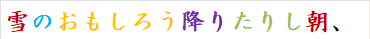 雪のおもしろう降りたりし朝、