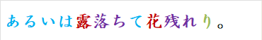 あるいは露落ちて花残れり。