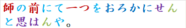 師の前にて一つをおろかにせんと思はんや。