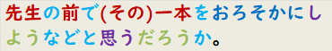 先生の前で(その)一本をおろそかにしようなどと思うだろうか。